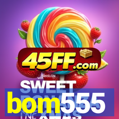 bom555