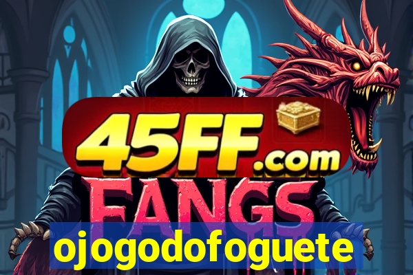 ojogodofoguete